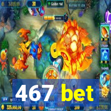 467 bet